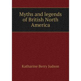 

Книга Myths and legends of British North America