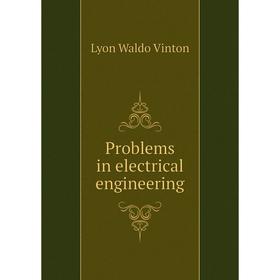 

Книга Problems in electrical engineering