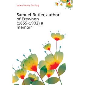 

Книга Samuel Butler, author of Erewhon (1835 - 1902) a memoir. Jones Henry Festing