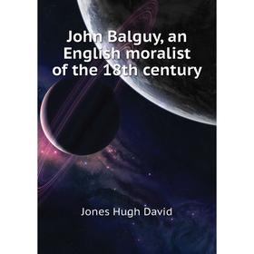 

Книга John Balguy, an English moralist of the 18th century