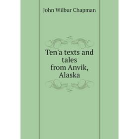 

Книга Ten'a texts and tales from Anvik, Alaska. J. Wilbur Chapman