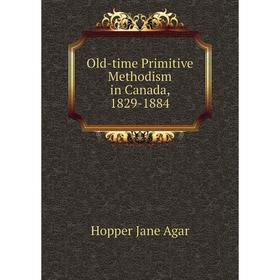 

Книга Old-time Primitive Methodism in Canada, 1829-1884