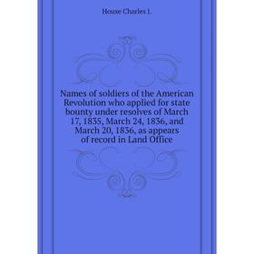 

Книга Names of soldiers of the American Revolution who applied for state bounty under resolves of March 17, 1835, March 24, 1836, and March 20, 1836