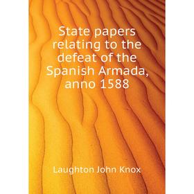 

Книга State papers relating to the defeat of the Spanish Armada, anno 1588. Laughton John Knox