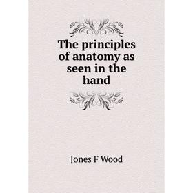 

Книга The principles of anatomy as seen in the hand. Jones F Wood