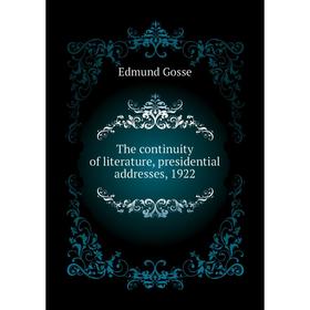 

Книга The continuity of literature, presidential addresses, 1922. Edmund Gosse