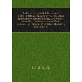

Книга Index of cases judicially noticed (1865 - 1904), containing every case cited in judgments reported in the Law Reports from