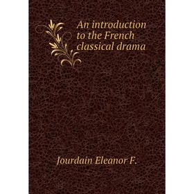 

Книга An introduction to the French classical drama. Jourdain Eleanor F.