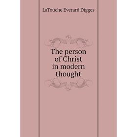 

Книга The person of Christ in modern thought. LaTouche Everard Digges