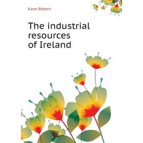

Книга The industrial resources of Ireland