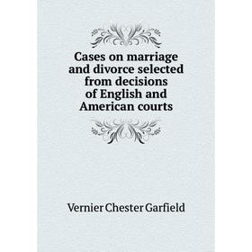

Книга Cases on marriage and divorce selected from decisions of English and American courts. Vernier Chester Garfield