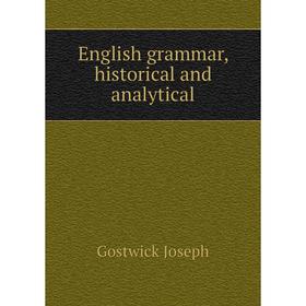 

Книга English grammar, historical and analytical. Gostwick Joseph
