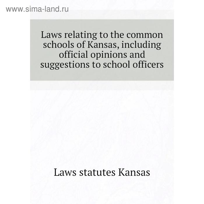 фото Книга laws relating to the common schools of kansas, including official opinions and suggestions to school officers nobel press