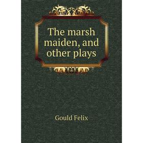 

Книга The marsh maiden, and other plays