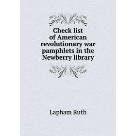 

Книга Check list of American revolutionary war pamphlets in the Newberry library. Lapham Ruth