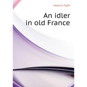 

Книга An idler in old France