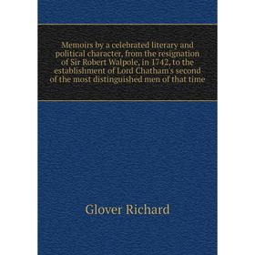 

Книга Memoirs by a celebrated literary and political character, from the resignation of Sir Robert Walpole, in 1742, to the establishment of Lord Chat