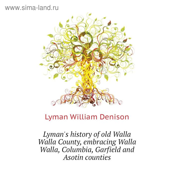 фото Книга lyman's history of old walla walla county, embracing walla walla, columbia, garfield and asotin counties nobel press