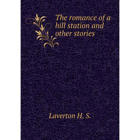 

Книга The romance of a hill station and other stories. Laverton H. S.