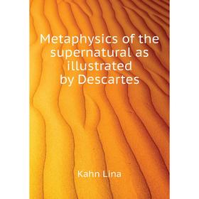 

Книга Metaphysics of the supernatural as illustrated by Descartes