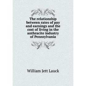 

Книга The relationship between rates of pay and earnings and the cost of living in the anthracite industry of Pennsylvania. William Jett Lauck