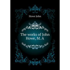 

Книга The works of John Howe, M. A