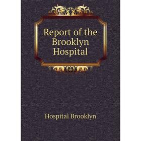 

Книга Report of the Brooklyn Hospital