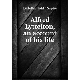 

Книга Alfred Lyttelton, an account of his life. Lyttelton Edith Sophy