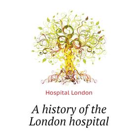 

Книга A history of the London hospital