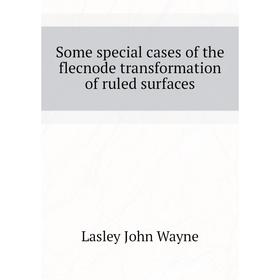 

Книга Some special cases of the flecnode transformation of ruled surfaces. Lasley John Wayne