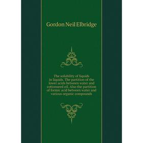 

Книга The solubility of liquids in liquids. The partition of the lower acids between water and cottonseed oil. Also the partition of formic acid betwe