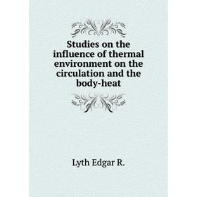 

Книга Studies on the influence of thermal environment on the circulation and the body-heat. Lyth Edgar R.