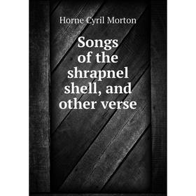 

Книга Songs of the shrapnel shell, and other verse. Horne Cyril Morton