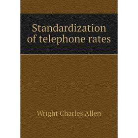 

Книга Standardization of telephone rates. Wright Charles Allen