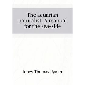 

Книга The aquarian naturalist. A manual for the sea-side. Jones Thomas Rymer