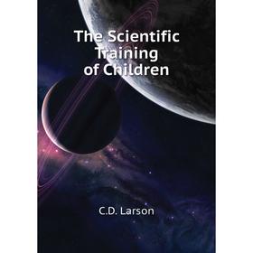 

Книга The Scientific Training of Children