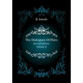 

Книга The Dialogues of PlatoSecond Edition. Volume II. B. Jowett