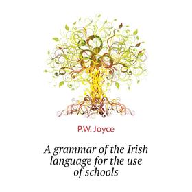 

Книга A Grammar of the Irish language for the use of schools. P. W. Joyce