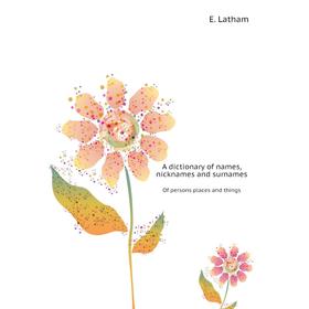 

Книга A dictionary of names, nicknames and surnamesOf persons places and things. E. Latham