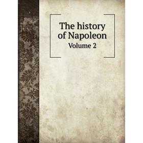

Книга The history of Napoleon. Volume 2