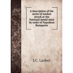

Книга A description of the series of medals struck at the National medal mint by order of Napoleon Bonaparte. J. C. Laskey