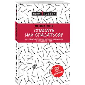 

Спасать или спасаться Как избавитьcя от желания постоянно опекать других и начать думать о себе