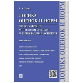 

Логика оценок и норм. Философские, методологические и прикладные аспекты. Монография. Ивин А.