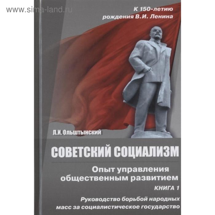 

Советский социализм. Опыт управления общественным развитием. Книга 1. Ольштынский Л.