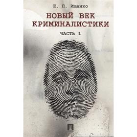 

Новый век криминалистики. Часть 1. Ищенко Е.
