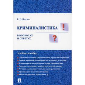 

Криминалистика в вопросах и ответах: Учебное пособие. Ищенко Е.П.