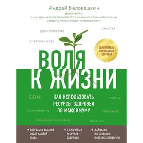 Воля к жизни. Как использовать ресурсы здоровья по максимуму. Беловешкин А. Г.