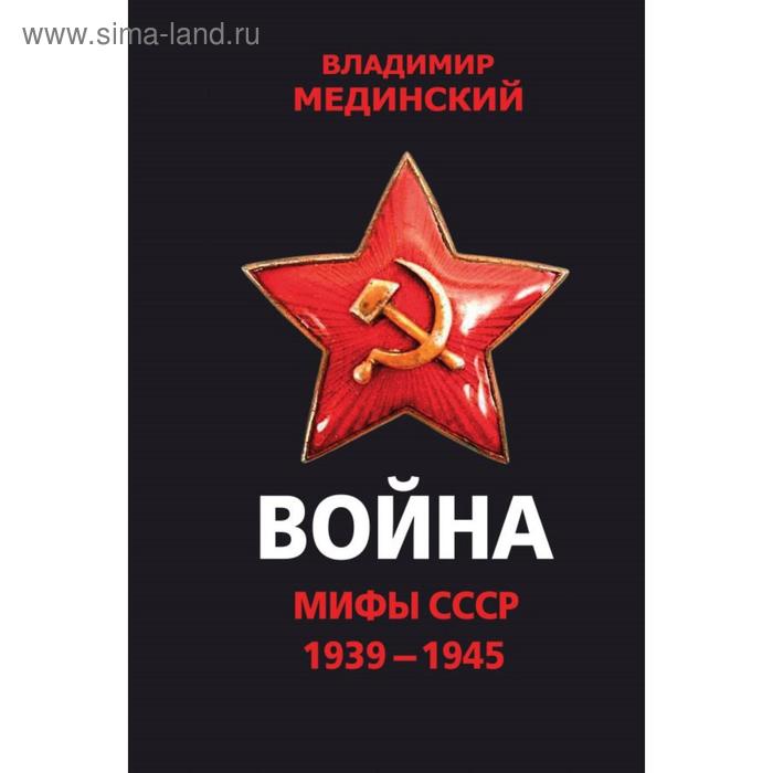 

Война. Мифы СССР. 1939-1945. Мединский В. Р.