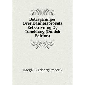

Книга Betragtninger Over Dannersprogets Retskrivning Og Toneklang (Danish Edition). Høegh-Guldberg Frederik