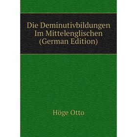 

Книга Die Deminutivbildungen Im Mittelenglischen (German Edition). Höge Otto